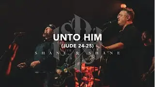 Unto Him (Jude 24-25) [Live] | Shane & Shane