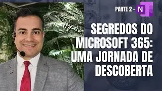 𝗣𝗮𝗿𝘁𝗲 𝟮 | Segredos do Microsoft 365: Uma Jornada de Descoberta - 𝙊𝙣𝙚𝙉𝙤𝙩𝙚 𝙊𝙣𝙡𝙞𝙣𝙚