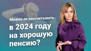 Можно ли рассчитывать в 2024 году на хорошую пенсию?