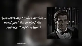 “you were my brother anakin, i loved you” the perfect girl - mareux (longer version)