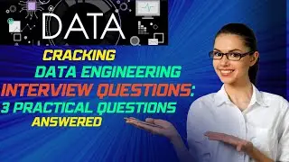 Cracking Data Engineering Interviews: 3 Practical Questions Answered - 2024