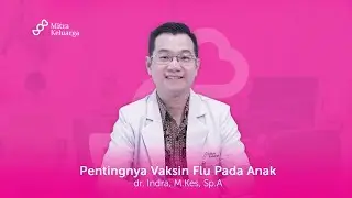 Pentingnya Vaksin Flu Pada Anak : dr. Indra, M.Kes, Sp.A : Mitra Keluarga