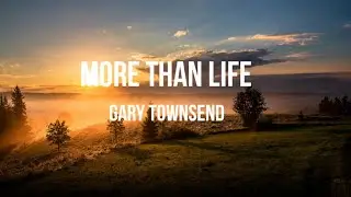 More than Life - Written by Gary Townsend