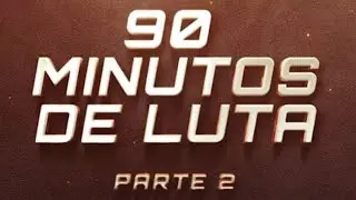 90 Minutos de Luta - Parte 2