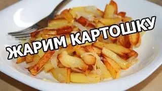 Как правильно жарить картошку. Жареная картошка от Ивана!