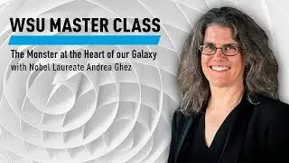 WSU Master Class: The Monster at the Heart of our Galaxy with Andrea Ghez