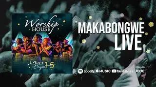 Worship House - Makabongwe (OFFICIAL) LIVE 2018 - Project 15