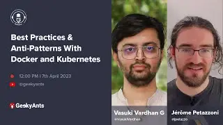 Best Practices & Anti-Patterns With Docker & Kubernetes | Vasuki & Jérôme | GeekCast | GeekyAnts