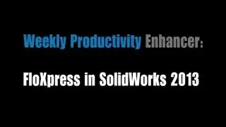 Weekly Productivity Enhancer: FloXpress In SoldWorks 2013