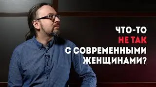 Что-то не так с современными женщинами? Женская психология