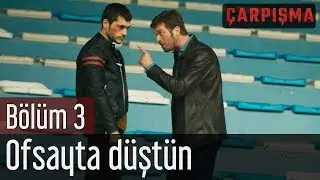 Çarpışma 3. Bölüm - Ofsayta Düştün