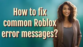 How to fix common Roblox error messages?