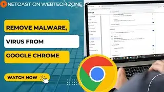 How to Remove Malware, Virus From Google Chrome?