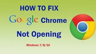 Fix! Google Chrome Not Opening in Windows 7/8/8.1/10 | SOLUTION 2020