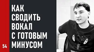 КАК СВОДИТЬ ВОКАЛ с ГОТОВЫМ МИНУСОМ / практические методы