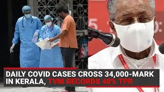 Daily Covid cases cross 34,000-mark in Kerala; Thiruvananthapuram records 48% TPR