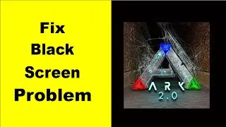 Fix ARK Survival Black Screen Error | ARK Survival Black Screen issue Solved | PSA 24