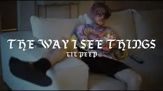 LIL PEEP - THE WAY I SEE THINGS [MUSIC VIDEO]