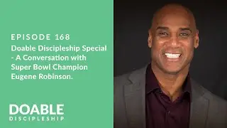 Episode 168: Doable Discipleship Special - A Conversation with Super Bowl Champion Eugene Robinson