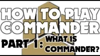 How To Play Commander, Part 1: What Is Commander?