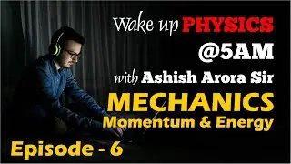 Wake up Physics @5:00am with Ashish Arora | Episode 6 : Mechanics - System of Particles