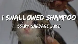 Soupy Garbage Juice - I Swallowed Shampoo (lyrics) (TikTok remix)