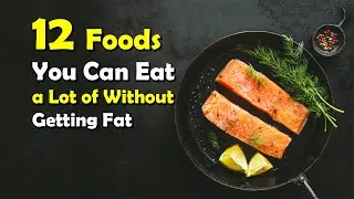 12 Foods You Can Eat A Lot Of Without Getting Fat | What To Eat To Lose Weight