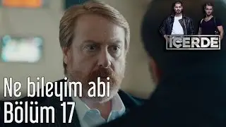 İçerde 17. Bölüm - Ne Bileyim Abi