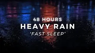 48 Hours Heavy Rain Sleep FASTER - Relieve Insomnia with Torrential Rain