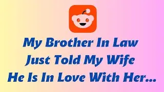 My Brother In Law Just Told My Wife He Is In Love With Her... | Reddit Stories