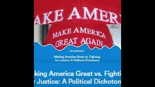 Making America Great vs. Fighting for Justice: A Political Dichotomy