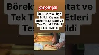 Ünlü Börekçi İfşa Edildi: Kıymalı Börekte Sakatat ve Tek Tırnaklı Etleri Tespit Edildi