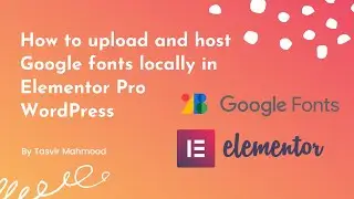 How to upload and host Google fonts locally in Elementor Pro WordPress