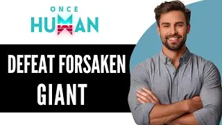 How To Defeat Forsaken Giant In Once Human (2024) - Easy Guide