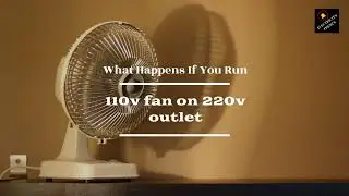 What Happens if 110 v Fan on 220 v Outlet? Direct Answer!