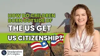 How do children born outside of the US get US citizenship?