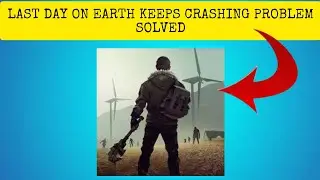 How To Solve Last Day On Earth App Keeps Crashing Problem || Rsha26 Solutions