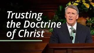 Trusting the Doctrine of Christ | Evan A. Schmutz | April 2023 General Conference