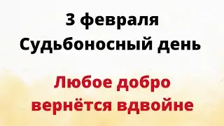 3 февраля - Судьбоносный день. Любое добро вернётся вдвойне.