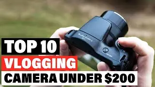 Best Vlogging Camera Under $200 2024 [Top 10 Picks Reviewed]