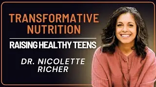 Transformative Nutrition: Dr. Nicolette Richer on Raising Healthy Teens