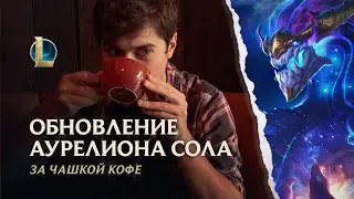 За чашкой кофе: обновление Аурелиона Сола | /dev-дневник – League of Legends