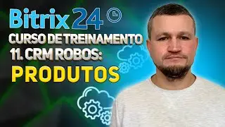 Bitrix24 Curso de Treinamento 11. CRM Robôs: Produtos