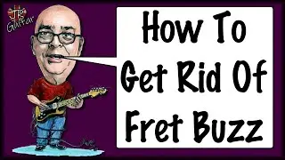 How To Get Rid Of Fret Buzz