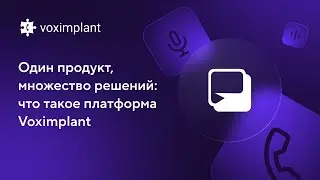 Один продукт, множество решений: что такое платформа Voximplant