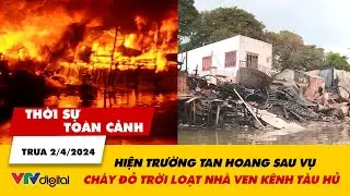 Thời sự toàn cảnh trưa 2/4: Hiện trường tan hoang sau vụ cháy lớn dãy nhà ven kênh Tàu Hủ | VTV24