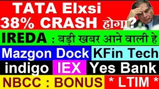 Tata Elxsi 38% CRASH होगा?😨🔴 IREDA🔴 NBCC Bonus🔴 LTIM🔴 Kfin Tech🔴 Yes Bank🔴 IEX🔴 Mazagon Dock🔴 Indigo