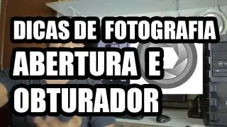 Dica de Fotografia - Abertura e Obturador