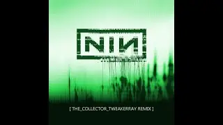 Nine Inch Nails - The Collector (TweakerRay ReMix)