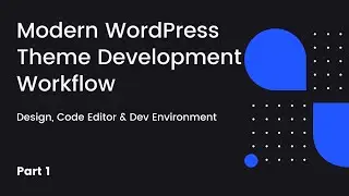 Modern WordPress Theme Development Workflow (Design, Code Editor & Dev Environment) - Part 1